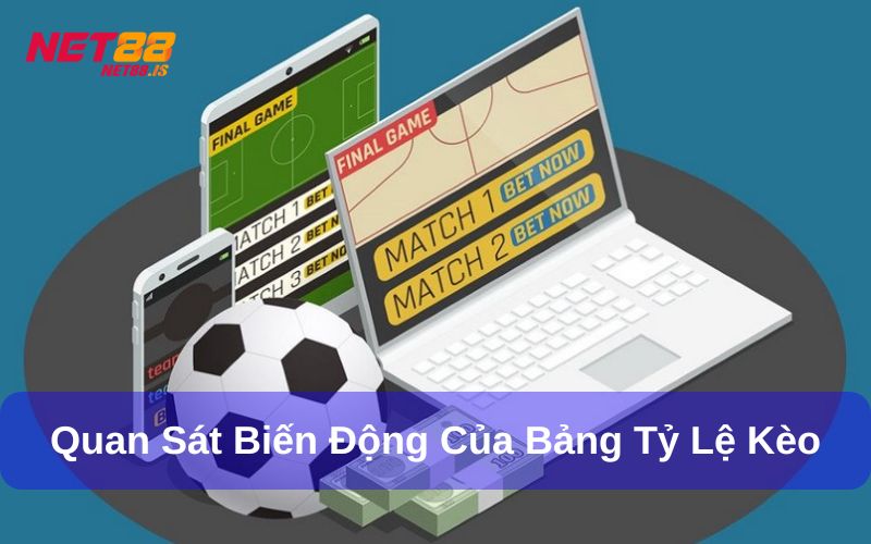 Quan sát biến động của bảng tỷ lệ kèo