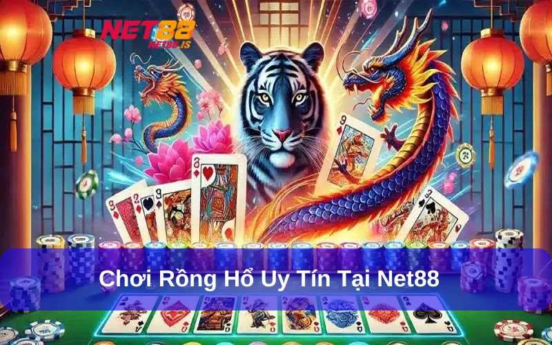 Chơi Rồng Hổ đầy kịch tính tại nhà cái Net88